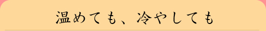 温めても、冷やしても